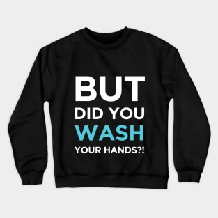 But Did You Wash Your Hands Crewneck Sweatshirt